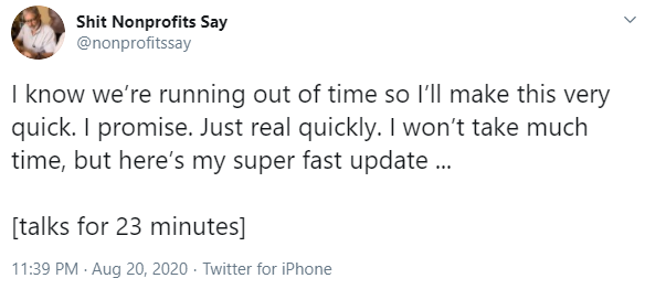 tweet 7 from shit nonprofits say,'i know we're running out of time, so I'll make this very quick. I promise. I won't take much time...[talks for 23 minutes]'-nonprofit humour