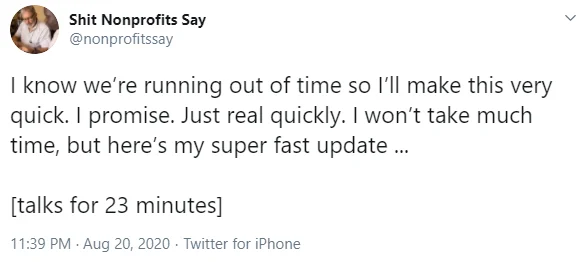 tweet 7 from shit nonprofits say,'i know we're running out of time, so I'll make this very quick. I promise. I won't take much time...[talks for 23 minutes]'-nonprofit humour
