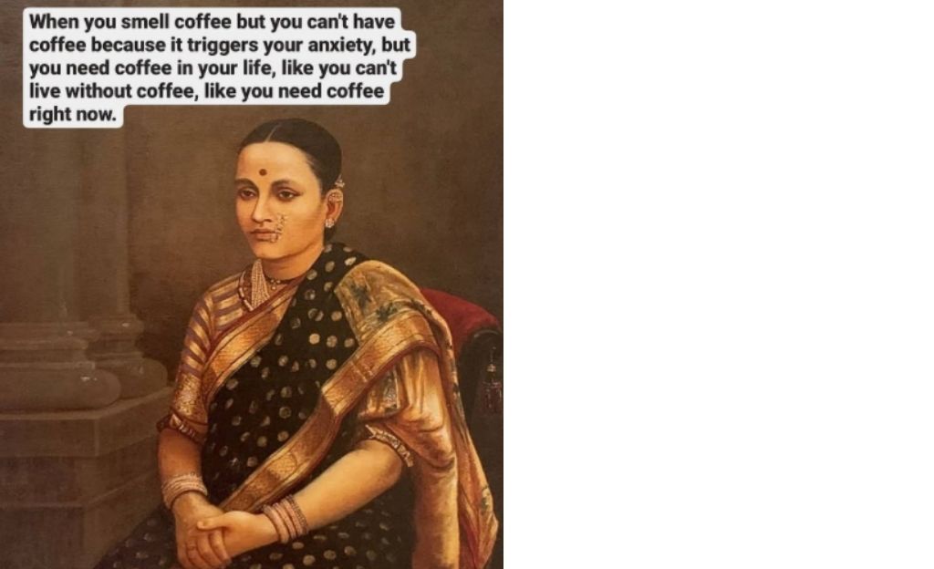 A woman dressed in a saree sitting still-when you smell coffee but you cannot have coffee because it triggers your anxiety, but you need coffee in your life, you cannot live without coffee, like you need coffee right now-lockdown