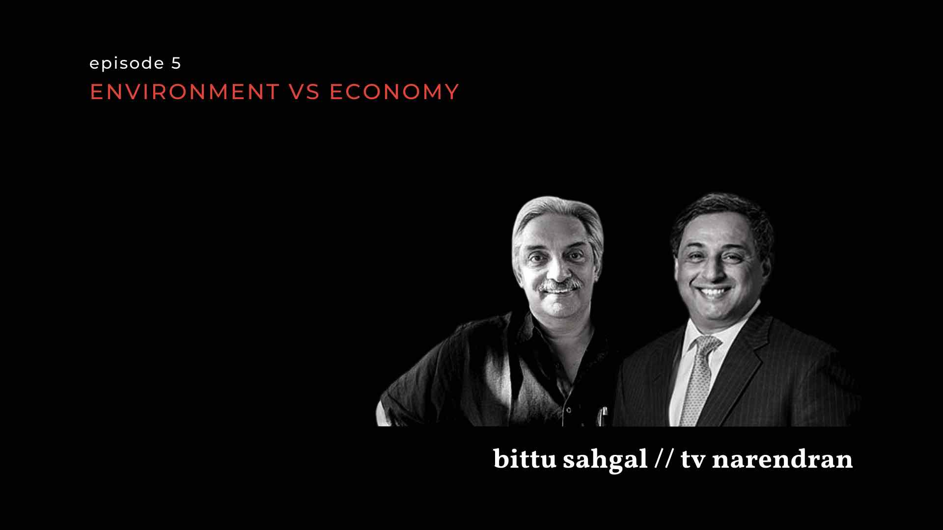 black and white images of Bittu Sahgal and TV Narendran against a black background with the episode title 'Environment vs Economy'-economic growth and environmental sustainability