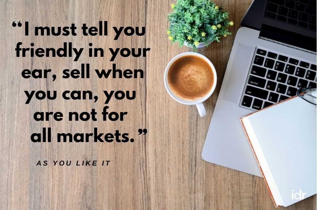 Backdrop of a wooden table on the right of which there is a plant, a cup with a hot beverage in it, an Apple Macbook, and a notebook on the laptop's keyboard. On the left, in quotes, "I must tell you friendly in the ear, sell when you can, you are not for markets. As You Like It."-donor