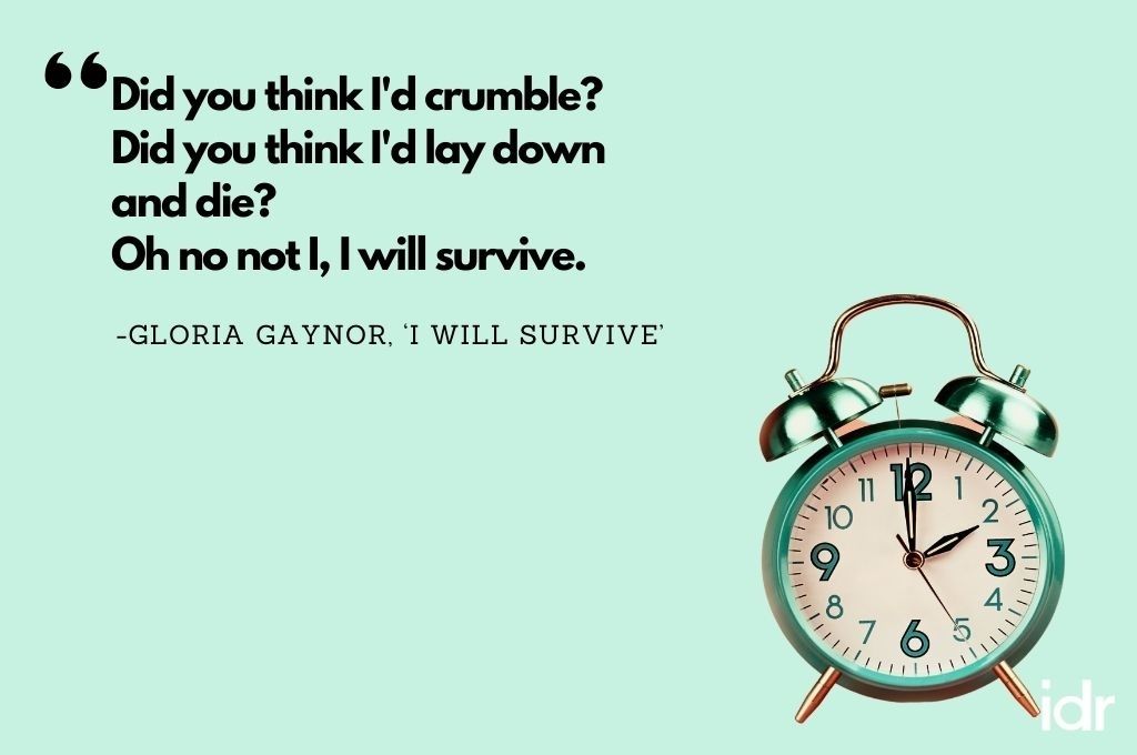 The background of the image is blue and there is a clock on the right hand corner of the image. The quote on the image says, "Did you think I'd crumble? Did you think I'd lay down and die? Oh no not I, I will survive. By Gloria Gaynor, 'I will survive'-workweek playlist