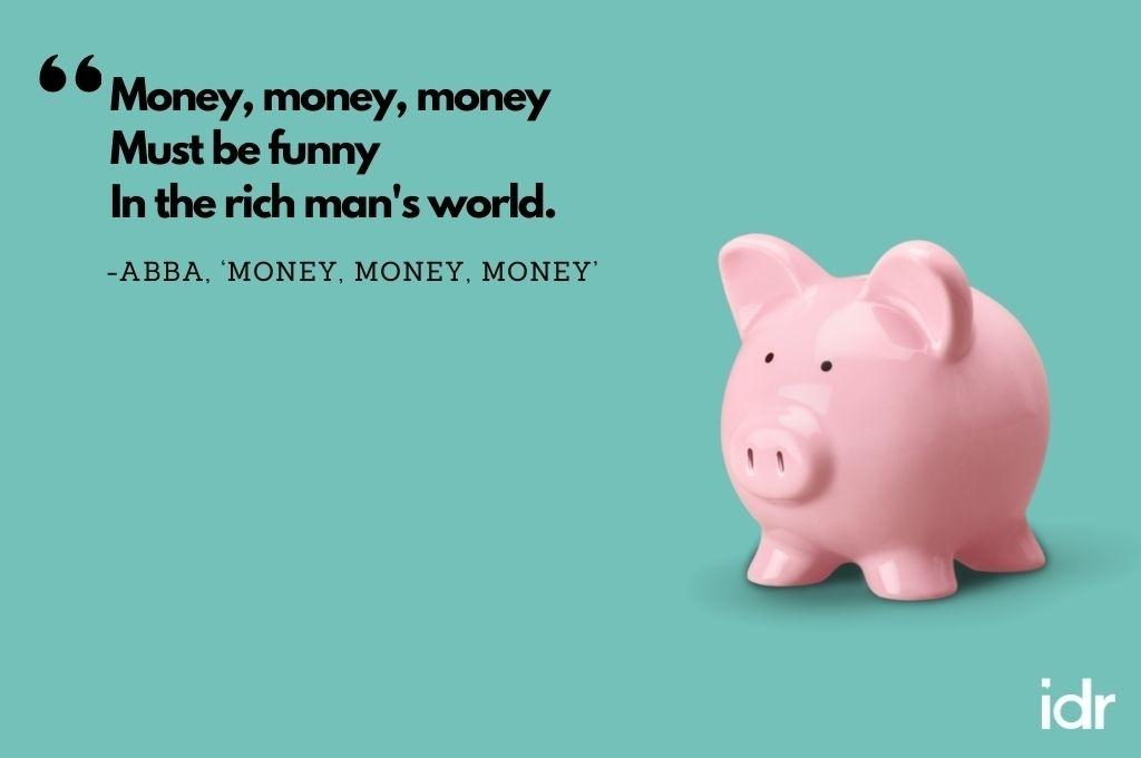 There is a pink piggy bank on the right corner of the image. The quote on the image reads, "money money, money; must be funny; in the rich man's world. By ABBA, "Money, Money, Money"-workweek playlist