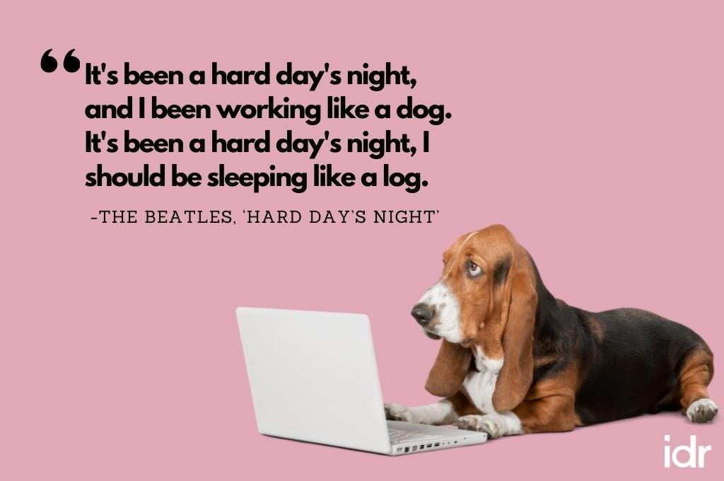 There is an image of a dog sitting in front of a laptop on the bottom right of the image. The quote on the image reads, "It's been a hard day's night, and I been working like a dog. It's been a hard day's night, I should be sleeping like a log. By The Beatles, "Hard day's night"-workweek playlist