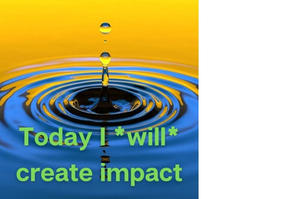 a ripple in the water with the text 'today I will create impact' in green-affirmations