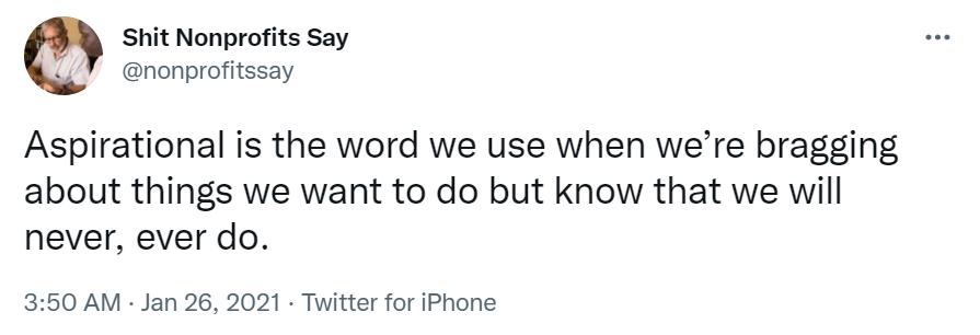 Tweet from Shit Nonprofits Say which reads 'aspirational is the word we use when we're bragging about things we want to do but know that we never will.'-nonprofit humour