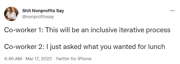 Tweet from Shit Nonprofits Say which reads 'this will be an iterative process; I just asked what you wanted for lunch'- nonprofit humour