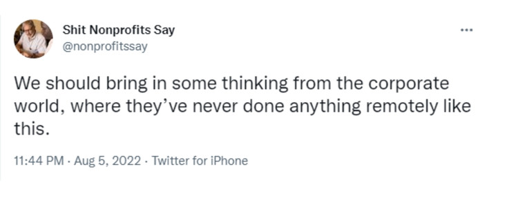 Tweet from Shit Nonprofits Say that says "We should bring in some thinking from the corporate world, where they’ve never done anything remotely like this"-nonprofit humour