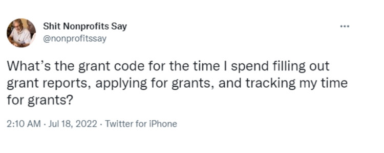 Tweet from Shit Nonprofits Say that says "What’s the grant code for the time I spend filling out grant reports, applying for grants, and tracking my time for grants? "-nonprofit humour