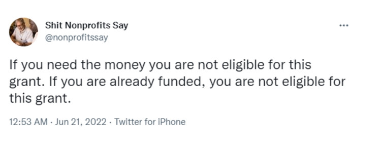 Tweet from Shit Nonprofits Say that says "If you need the money you are not eligible for this grant. If you are already funded, you are not eligible for this grant"-nonprofit humour