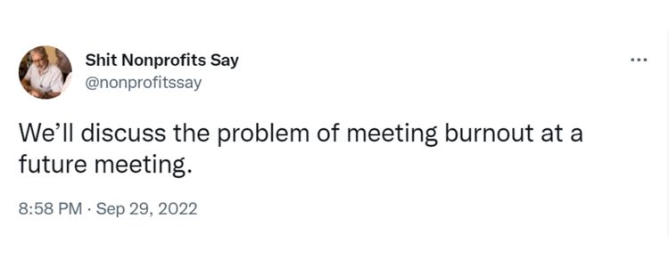  Tweet from Shit Nonprofits Say that says "We’ll discuss the problem of meeting burnout at a future meeting”-nonprofit humour