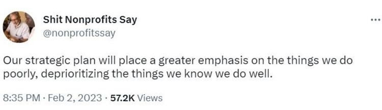 Tweet saying "Our strategic plan will place a greater emphasis on the things we do poorly, prioritising the things we know we do well."_nonprofit humour