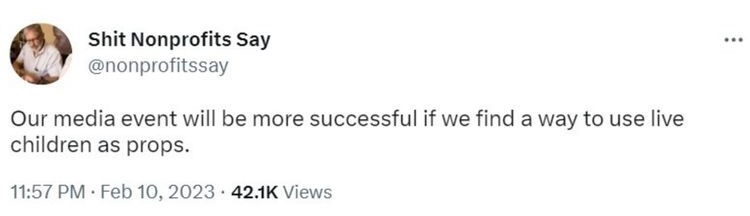 Tweet saying "Our media event will be more successful if we find a way to use live children as props."_nonprofit humour