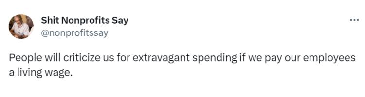 Tweet saying "People will criticize us for extravagant spending if we pay our employees a living wage"_nonprofit humour