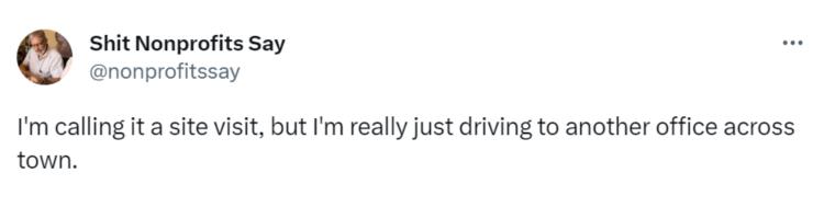 Tweet saying "I'm calling it a site visit, but I'm really just driving to another office across town."-nonprofit humour