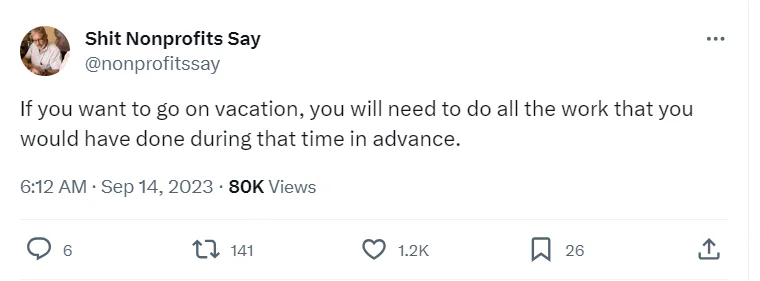 Tweet saying "if you want to go on vacation you will need to do all the work that you would have done during that time in advance"_nonprofit humour 