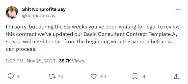 Tweet saying "I'm sorry but during the six weeks you've been waiting for legal to review this contract we've updated our basic consulting contrcat template A, so you will need to start from the beginning with this vendor before we can process"_nonprofit humour