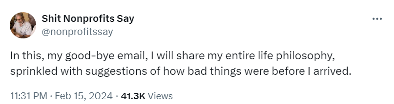 Tweet saying "In this, my goodbye email, I will share my entire life philosophy, sprinkled with suggestions of how bad things were before I arrived"_nonprofit humour