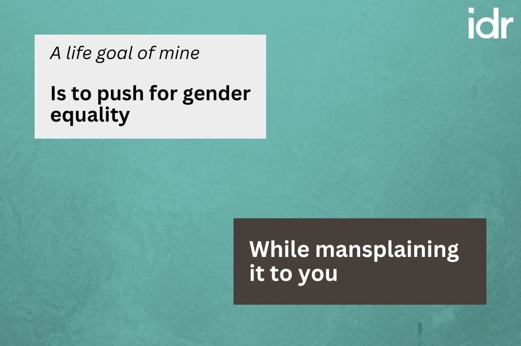 Image with text saying "A life goal of mine is to push for gender equality whule mansplaining it to you"--nonprofit humour